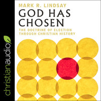 God Has Chosen: The Doctrine of Election Through Christian History - Mark R. Lindsay