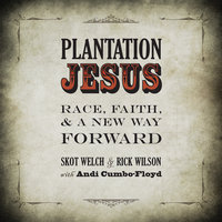 Plantation Jesus: Race, Faith, & A New Way Forward - Skot Welch, Rick Wilson