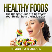 Healthy Foods: The Ultimate Guide to Transform Your Health from the Inside Out - Dr Andrea Blackson