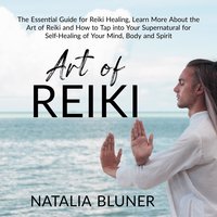 The Art of Reiki: The Essential Guide for Reiki Healing - Natalia Bluner