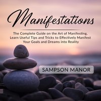 Manifestations: The Complete Guide on the Art of Manifesting - Sampson Manor