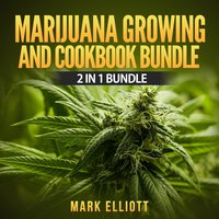 Marijuana Growing and CookBook Bundle: 2 in 1 Bundle - Mark Elliott