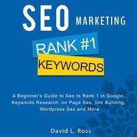SEO Marketing: A Beginner's Guide to Seo to Rank 1 in Google, Keywords Research, on Page Seo, link Building, Wordpress Seo and More - David L Ross
