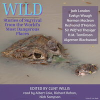 Wild: Stories of Survival From The World's Most Dangerous Places - Redmond O'Hanlon, H.M. Tomlinson, Jack London, Norman Maclean, Sir Wilfred Thesiger, Evelyn Waugh, Algernon Blackwood