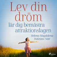Lev din dröm : lär dig bemästra attraktionslagen - Helena-Magdalena Ivekrans-Nätt