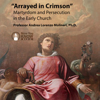 Arrayed in Crimson: Martyrdom and Persecution in the Early Church - Andrea L. Molinari