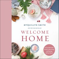 Welcome Home: A Cozy Minimalist Guide to Decorating and Hosting All Year Round - Myquillyn Smith