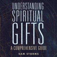 Understanding Spiritual Gifts: A Comprehensive Guide - Sam Storms