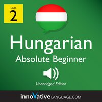 Learn Hungarian – Level 2: Absolute Beginner Hungarian, Volume 1: Volume 1: Lessons 1-25 - Innovative Language Learning