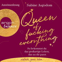 Queen of Fucking Everything - So bekommst du das großartige Leben, das zu dir passt - Sabine Asgodom
