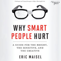 Why Smart People Hurt: A Guide for the Bright, the Sensitive, and the Creative - Eric Maisel