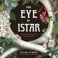 The Eye of Istar: A Romance of the Land of No Return - William Le Queux