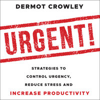 Urgent!: Strategies to Control Urgency, Reduce Stress and Increase Productivity - Dermot Crowley