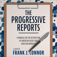 The Progressive Reports: A Manual for the Destruction of American Values and Christian Morality - Frank J. Connor