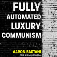 Fully Automated Luxury Communism - Aaron Bastani