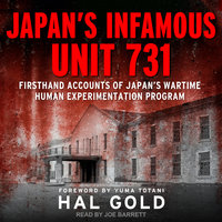 Japan's Infamous Unit 731: Firsthand Accounts of Japan's Wartime Human Experimentation Program - Hal Gold