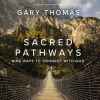 Sacred Pathways: Nine Ways to Connect with God - Gary Thomas