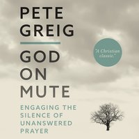God on Mute: Engaging the Silence of Unanswered Prayer - Pete Greig