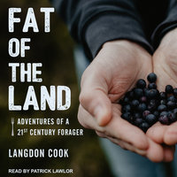 Fat of the Land: Adventures of a 21st Century Forager - Langdon Cook