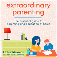 Extraordinary Parenting: The Essential Guide to Parenting and Educating at Home - Eloise Rickman