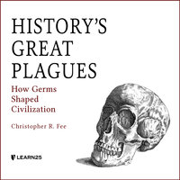 History's Great Plagues: How Germs Shaped Civilization - Christopher R. Fee