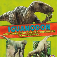 Iguanodon and Other Bird-Footed Dinosaurs: The Need-to-Know Facts - Janet Riehecky