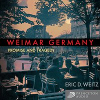 Weimar Germany: Promise and Tragedy, Weimar Centennial Edition - Eric D. Weitz