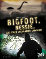 Handbook to Bigfoot, Nessie, and Other Unexplained Creatures - Tyler Omoth