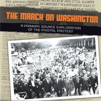 The March on Washington: A Primary Source Exploration of the Pivotal Protest - Heather Schwartz