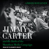 Jimmy Carter and the Birth of the Marathon Media Campaign - Amber Roessner