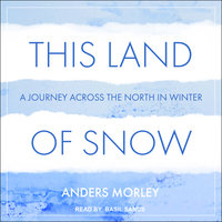 This Land of Snow: A Journey Across the North in Winter - Anders Morley
