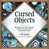 Cursed Objects: Strange but True Stories of the World's Most Infamous Items - J.W. Ocker