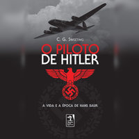 O piloto de Hitler: A vida e a época de Hans Baur - C.G. Sweeting