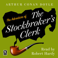 The Adventure of the Stockbroker’s Clerk: A Sherlock Holmes Adventure - Arthur Conan Doyle
