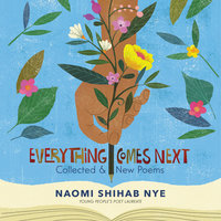 Everything Comes Next: Collected and New Poems - Naomi Shihab Nye
