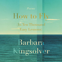 How to Fly (In Ten Thousand Easy Lessons): Poetry - Barbara Kingsolver