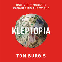 Kleptopia: How Dirty Money Is Conquering the World - Tom Burgis