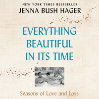 Everything Beautiful in Its Time: Season of Love and Loss: Seasons of Love and Loss - Jenna Bush Hager