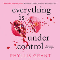 Everything is Under Control: A Memoir with Recipes - Phyllis Grant