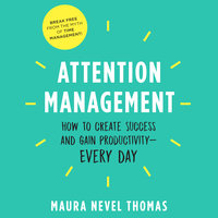 Attention Management: How to Create Success and Gain Productivity - Maura Nevel Thomas