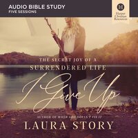 I Give Up: Audio Bible Studies: The Secret Joy of a Surrendered Life - Laura Story
