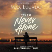 You Are Never Alone: Trust in the Miracle of God's Presence and Power - Max Lucado