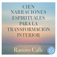 Cien narraciones espirituales para la transformación interior - Ramiro Calle