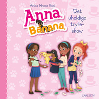 Anna, Banana (8) - Det uheldige trylleshow - Anica Mrose Rissi