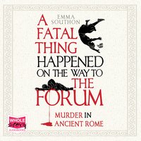 A Fatal Thing Happened on the Way to the Forum: Murder in Ancient Rome - Emma Southon