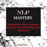 NLP MASTERY: Manipulation, Body Language, Hypnosis, Dark Psychology, and Persuasion - Oneida Powell