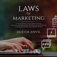 Laws of Marketing; A Ultimate Guide to Internet Marketing Strategy, Learn About Strategies and Tips for Effective Content Marketing, Compelling Social Media, Successful SEO and More! - Dexter Anvil