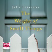 The Weight of Small Things - Julie Lancaster