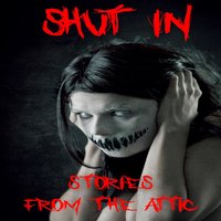 Shut In - Stories From The Attic
