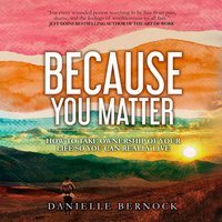 Because You Matter: How To Take Ownership Of Your Life So You Can Really Live - Danielle Bernock